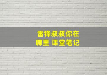 雷锋叔叔你在哪里 课堂笔记